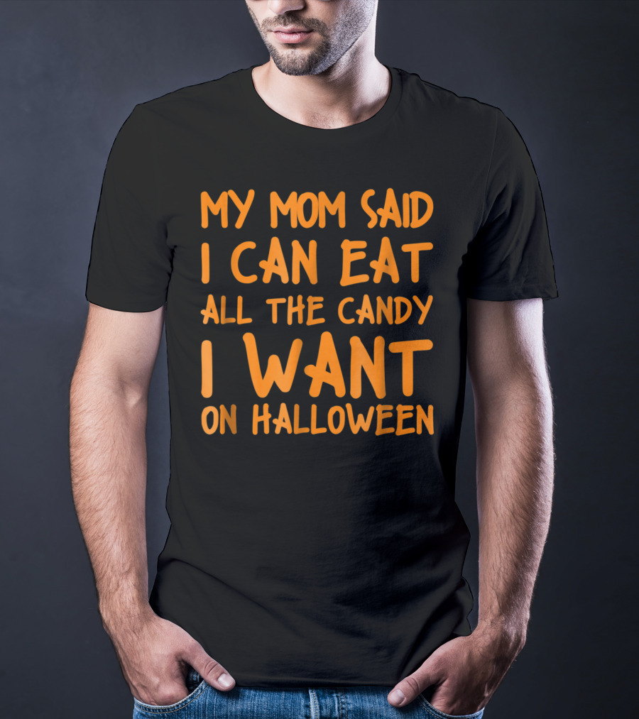My Mom Said I Can Eat All The Candy I Want On Halloween T-Shirt