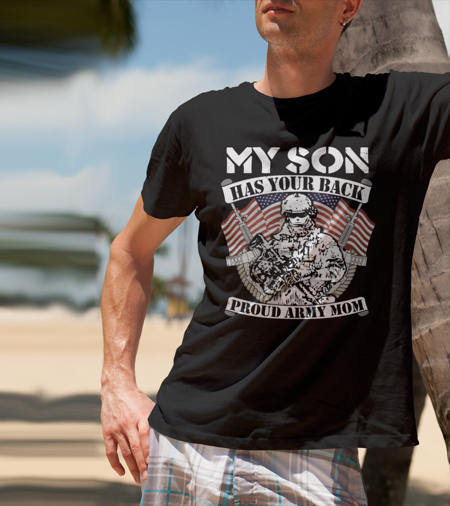 My Son Has Your Back Proud Army Mom American Flag Soldier T-Shirt