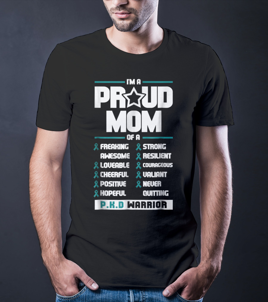 I'm A Proud Mom Of A PKD Warrior Freaking Awesome Loveable Cheerful Positive Hopeful Strong Resilient Courageous Valiant Never Quitting T-Shirt