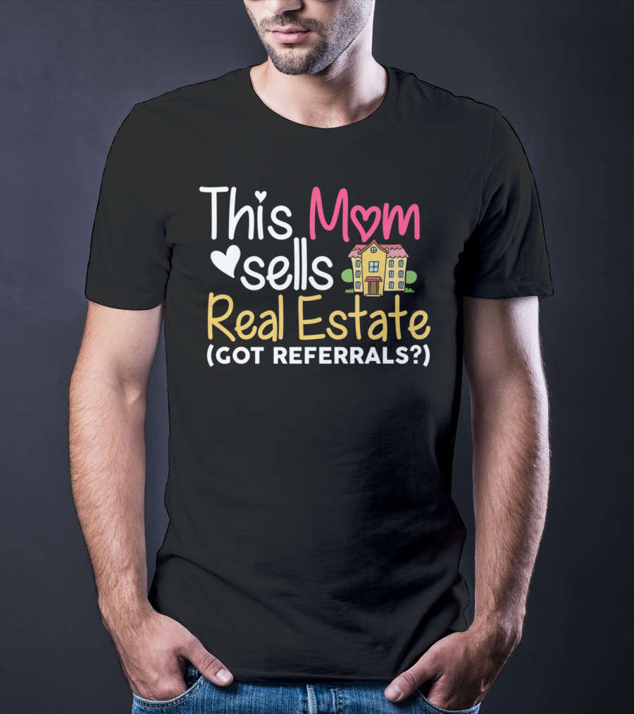This Mom Sells Real Estate Got Referrals T-Shirt