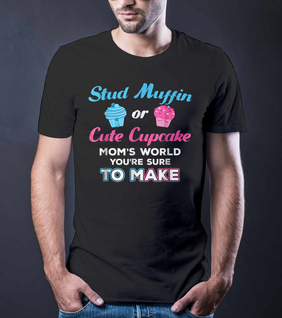 Stud Muffin Or Cute Cupcake Mom's World You're Sure To Make T-Shirt