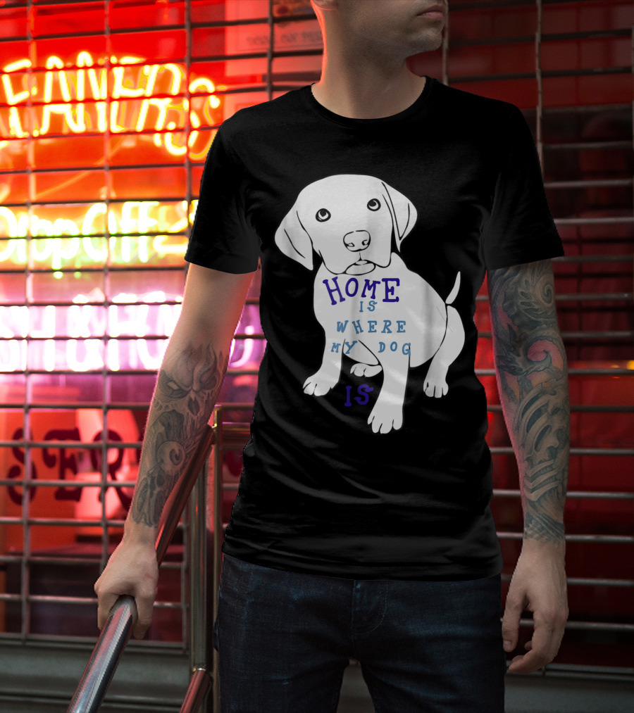 Home Is Where My Dog Is T-Shirt