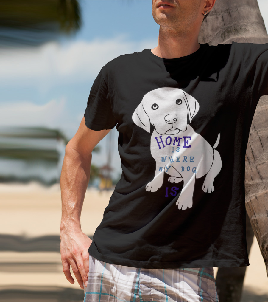 Home Is Where My Dog Is T-Shirt