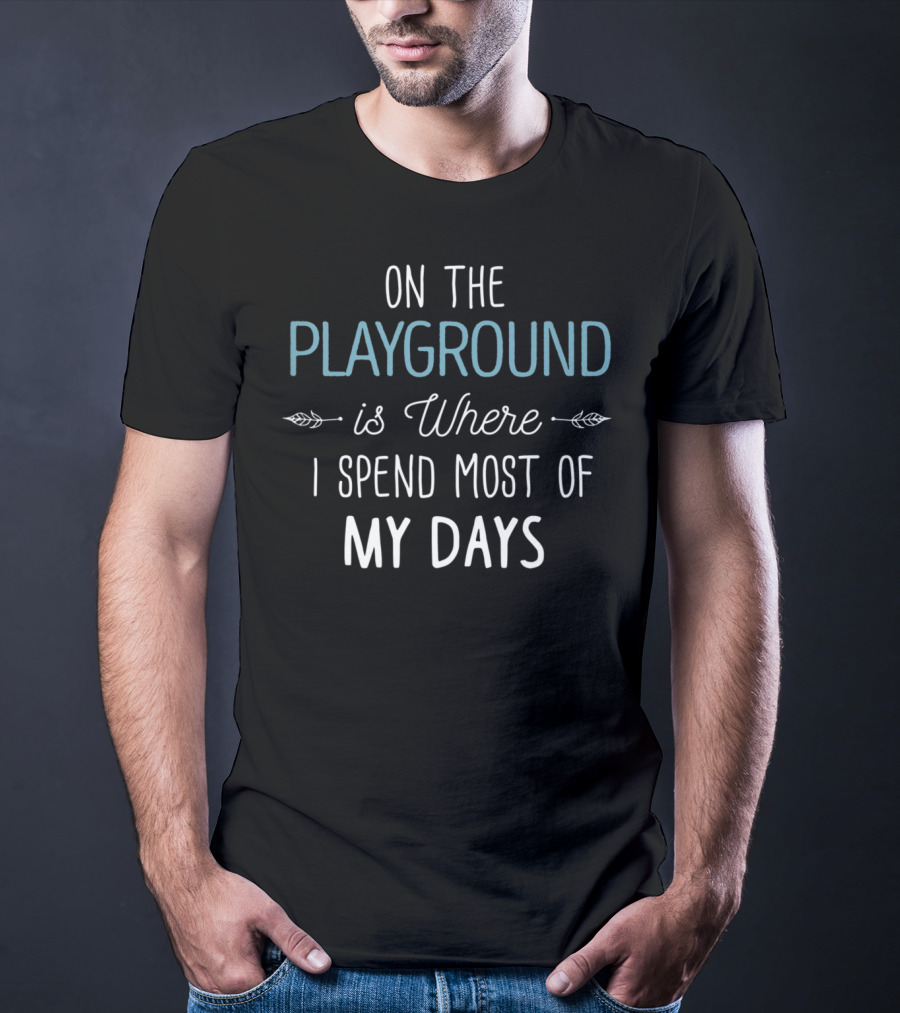 On The Playground Is Where I Spend Most Of My Days Text T-Shirt