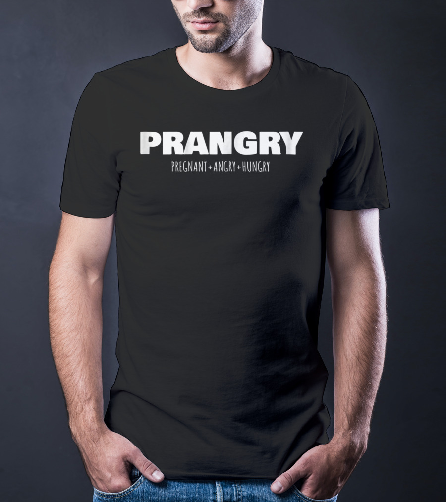 PRANGRY Pregnant Angry Hungry Mom To Be T-Shirt