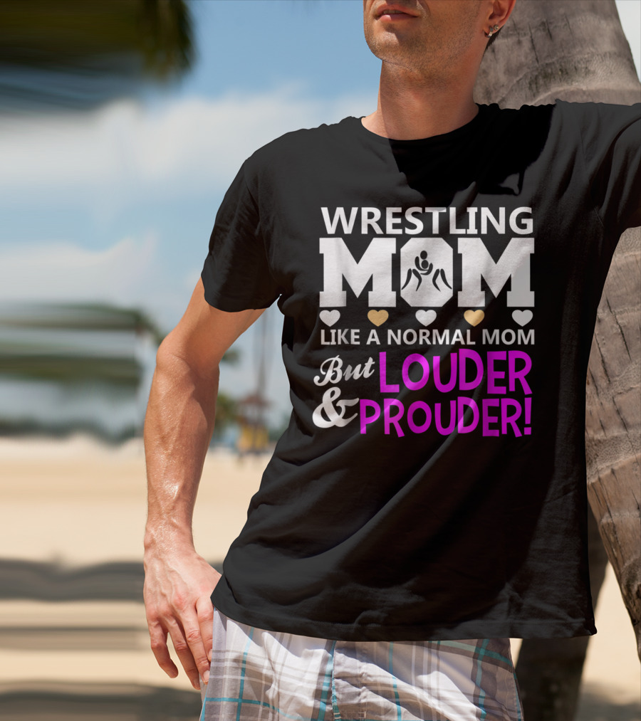 Wrestling Mom Like A Normal Mom But Louder And Prouder T-Shirt