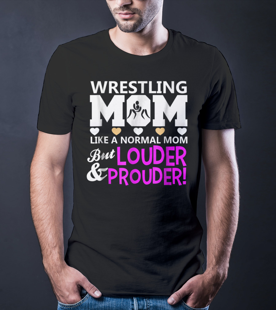 Wrestling Mom Like A Normal Mom But Louder And Prouder T-Shirt