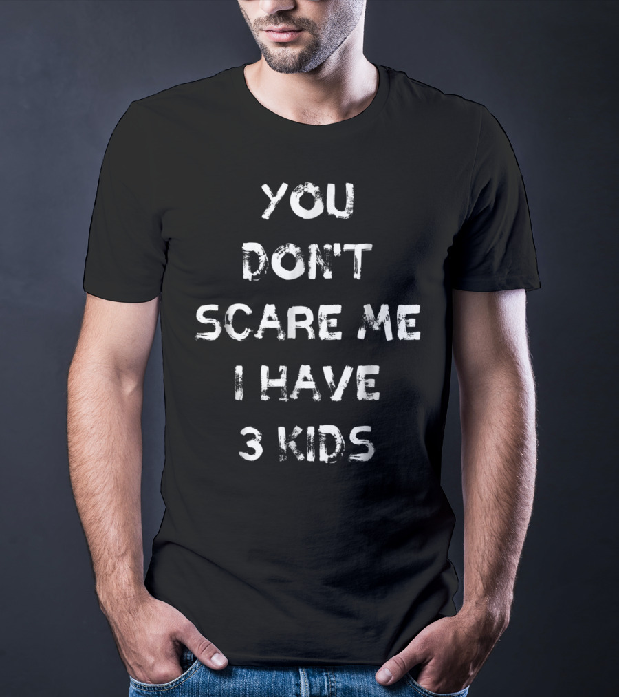 You Don't Scare Me I Have Three Kids Halloween Mom Dad Father Mother Parenting Humor T-Shirt