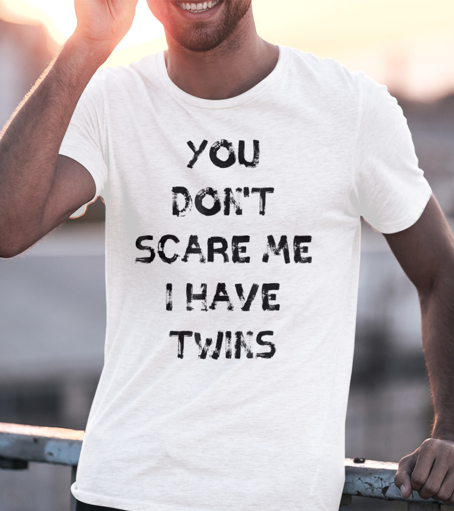 You Don't Scare ME I Have Twins T-Shirt
