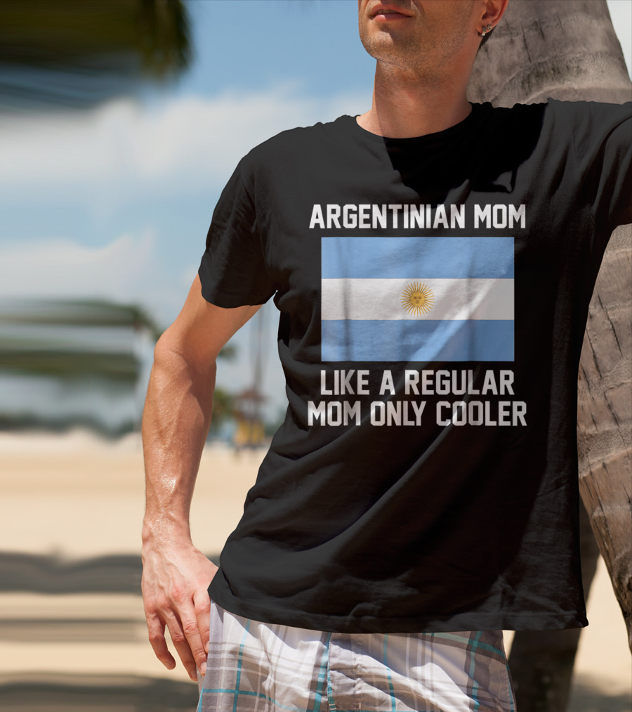 ARGENTINIAN MOM LIKE A REGULAR MOM ONLY COOLER T-Shirt