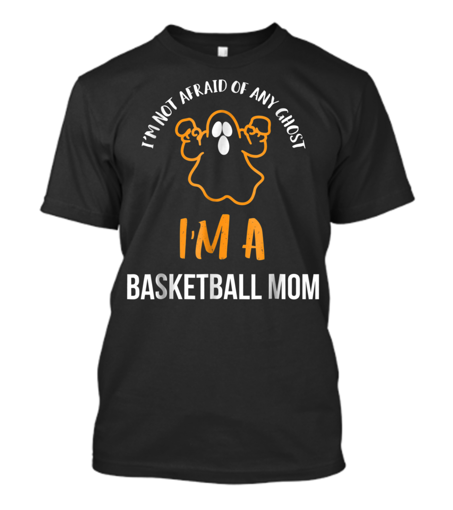 I'm Not Afraid Of Any Ghost I'm A Basketball Mom T-Shirt