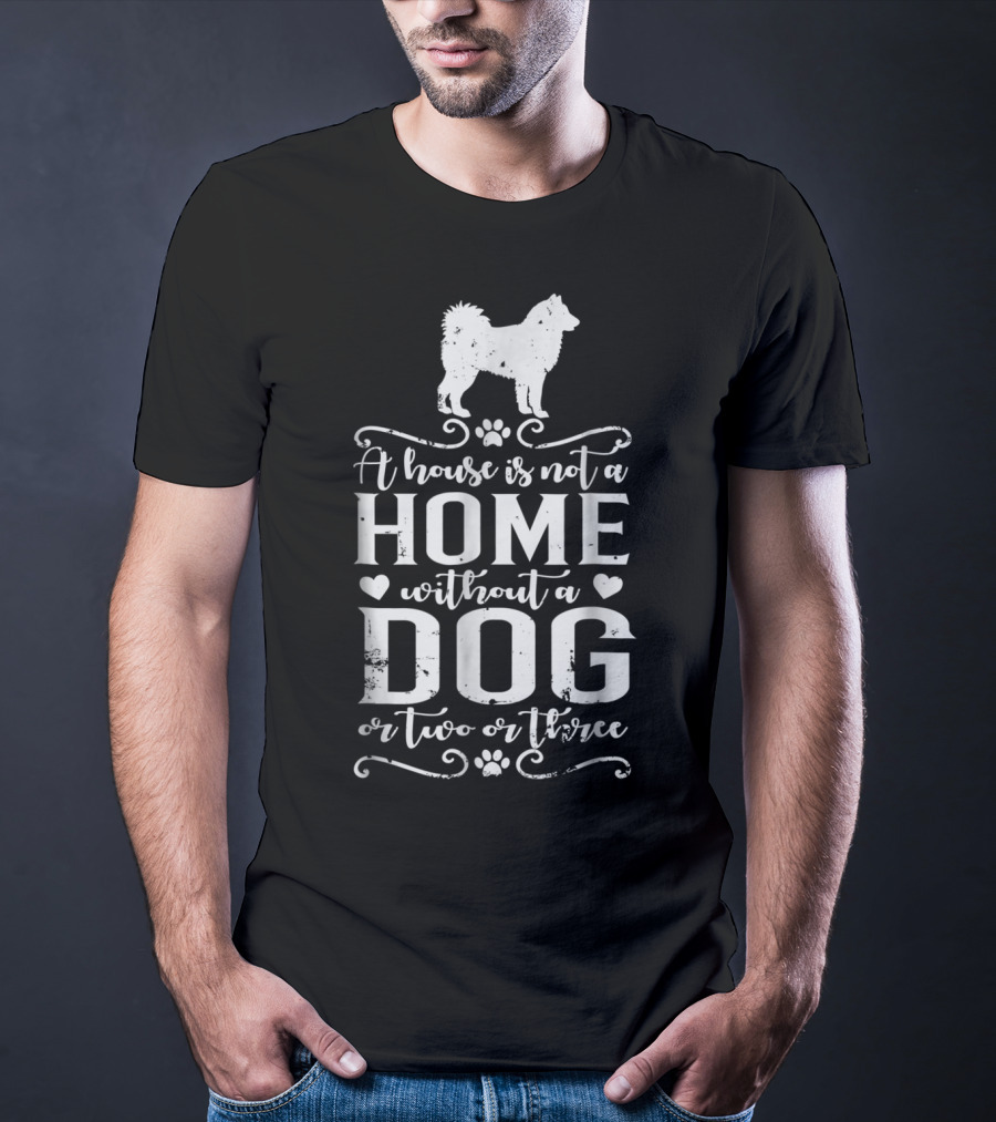 Alaskan Malamute A House Is Not A Home Without A Dog Or Two Or Three Dog Mom T-Shirt