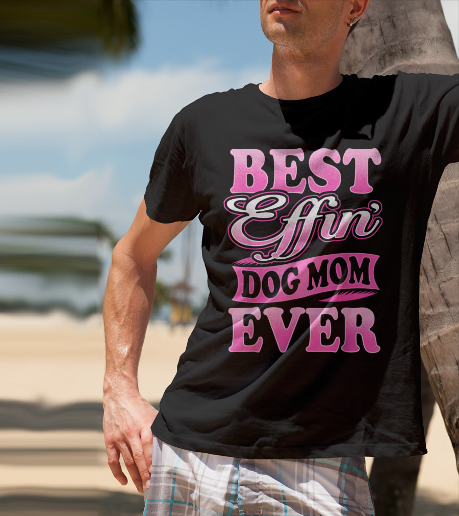 Best Effin Dog Mom Ever T-Shirt