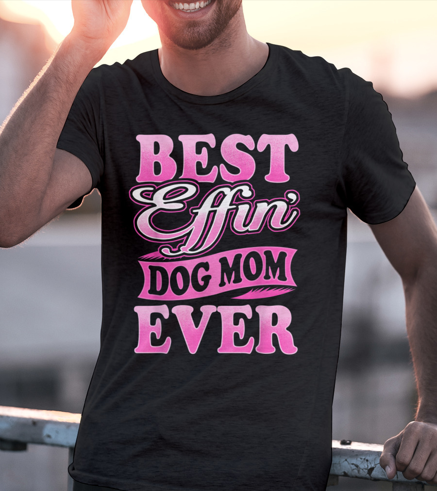 Best Effin Dog Mom Ever T-Shirt