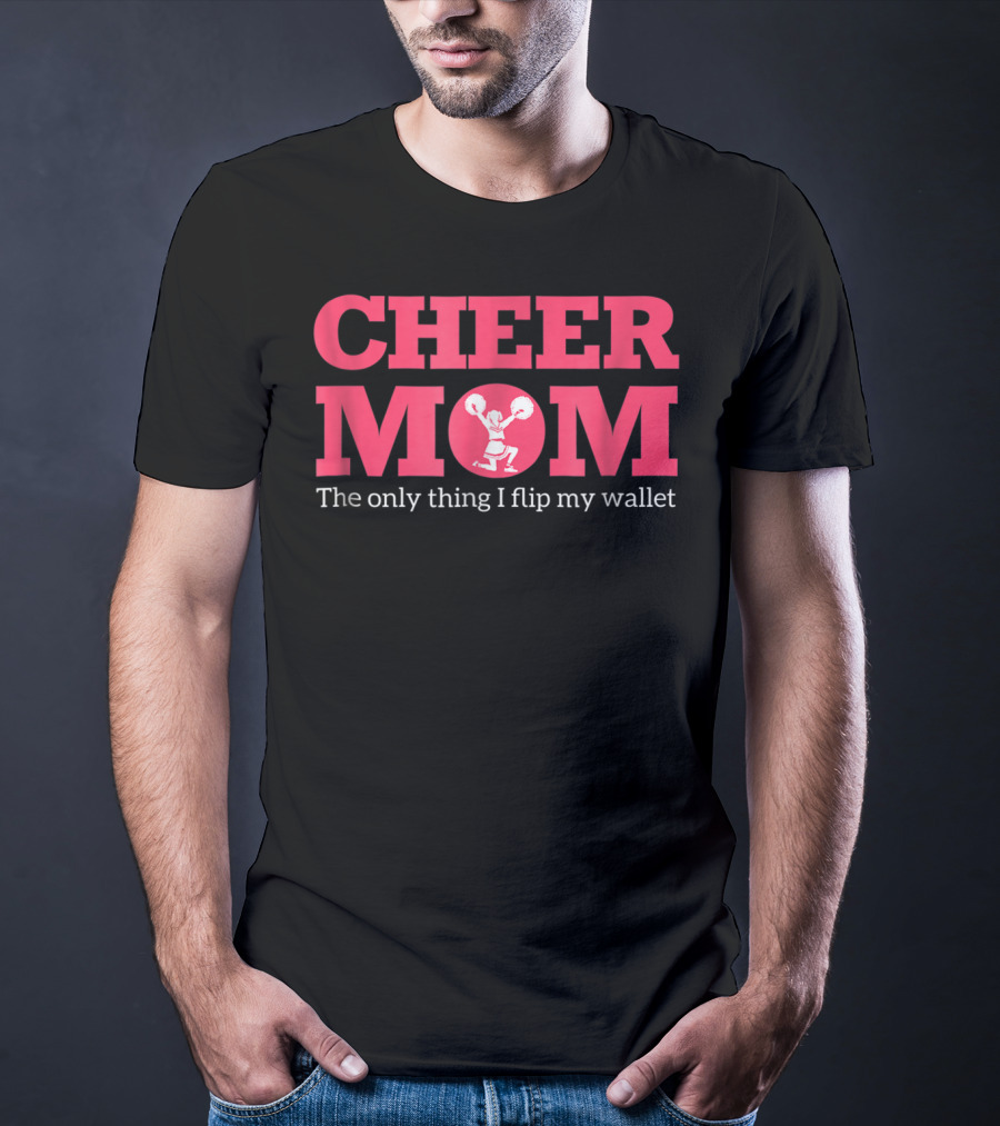 Cheer Mom The Only Thing I Flip Is My Wallet T-Shirt