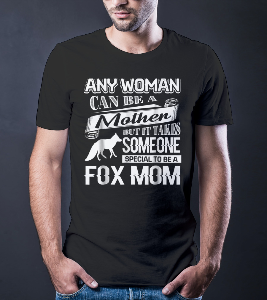 Any Woman Can Be A Mother But It Takes Someone Special To Be A Fox Mom T-Shirt