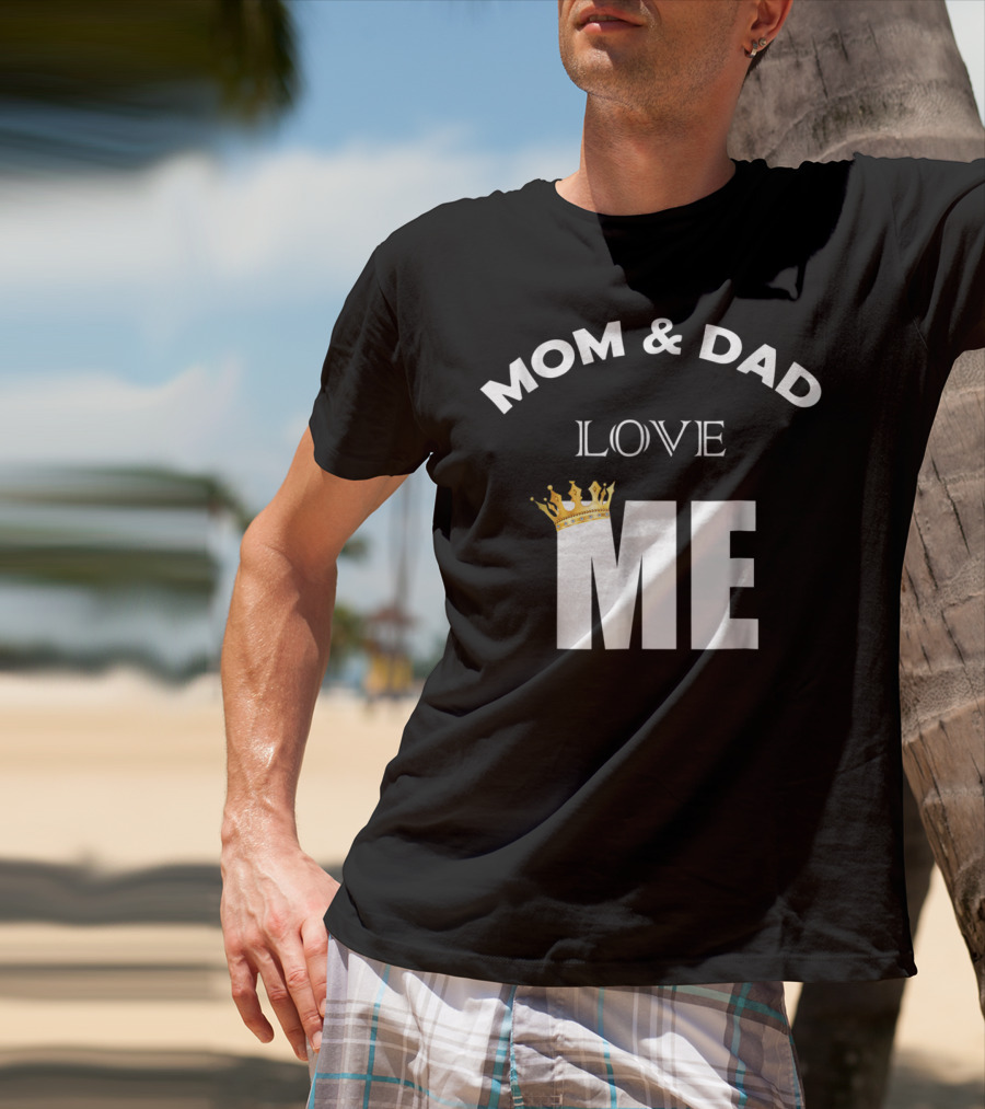 Mom And Dad Love Me Funny Statement With Crown T-Shirt