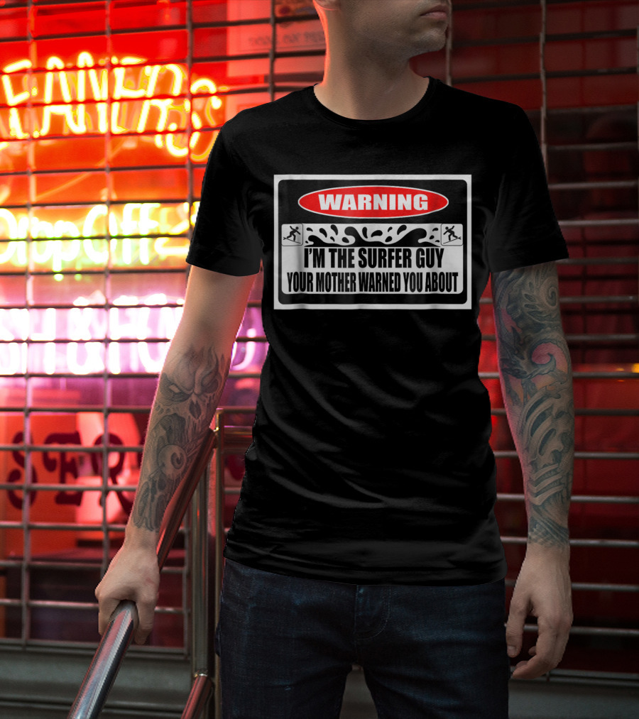 WARNING I'm The Surfer Guy Your Mother Warned You About T-Shirt