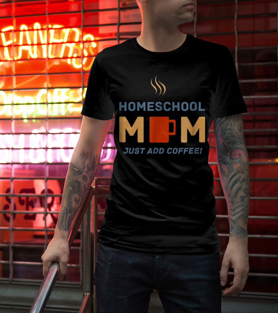 HOMESCHOOL MOM MUG JUST ADD COFFEE STEAMING CUP T-Shirt