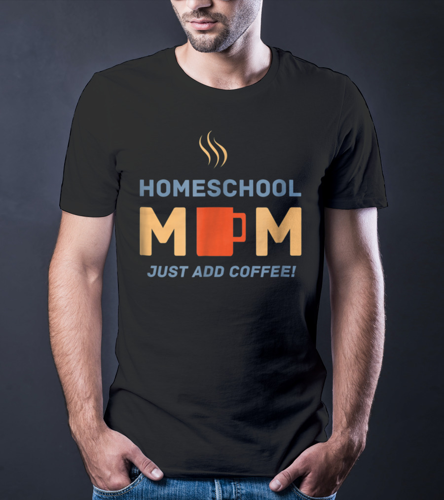 HOMESCHOOL MOM MUG JUST ADD COFFEE STEAMING CUP T-Shirt