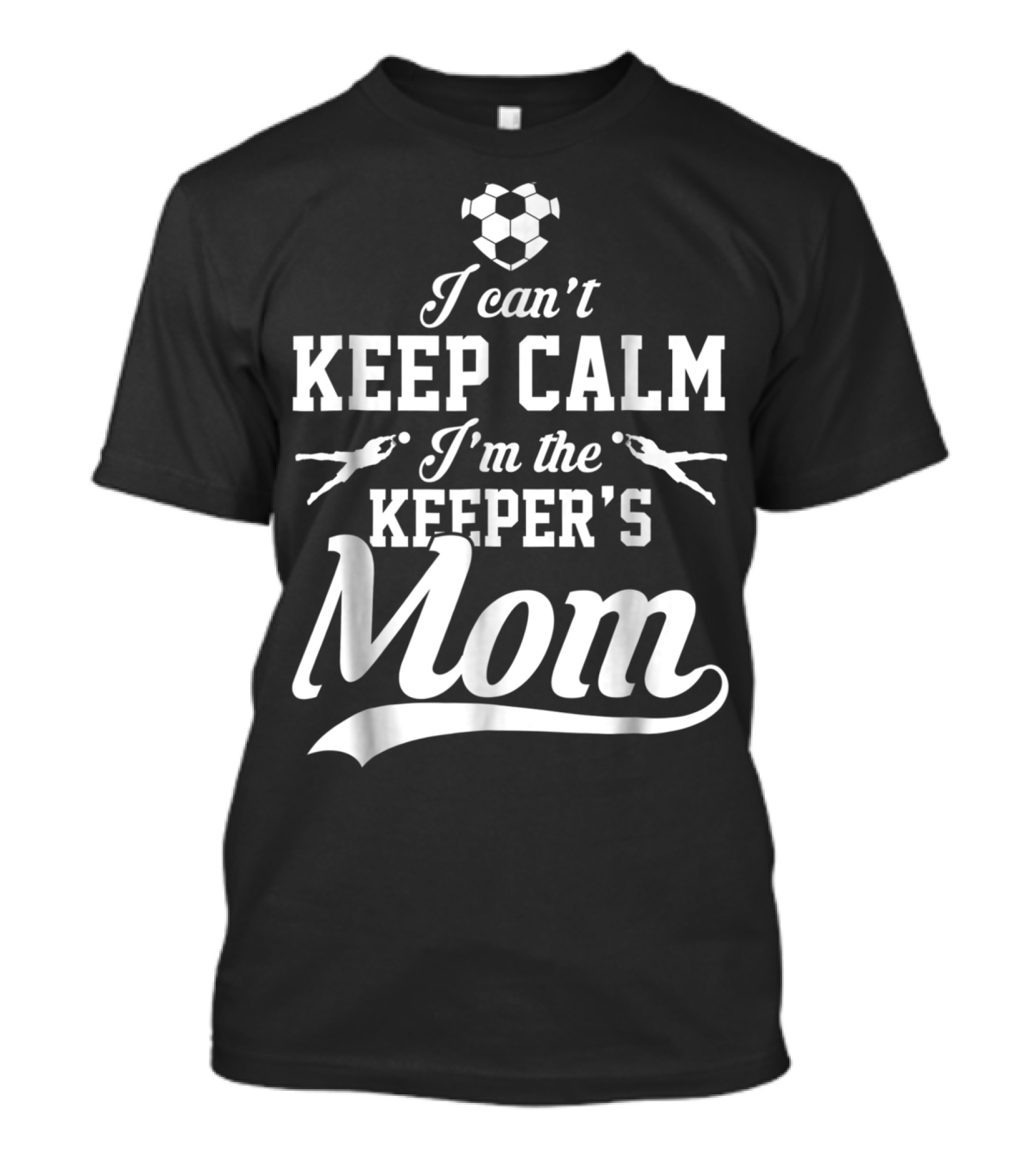 I Can't Keep Calm I'm The Keeper's Mom Soccer Ball Goalkeeper T-Shirt