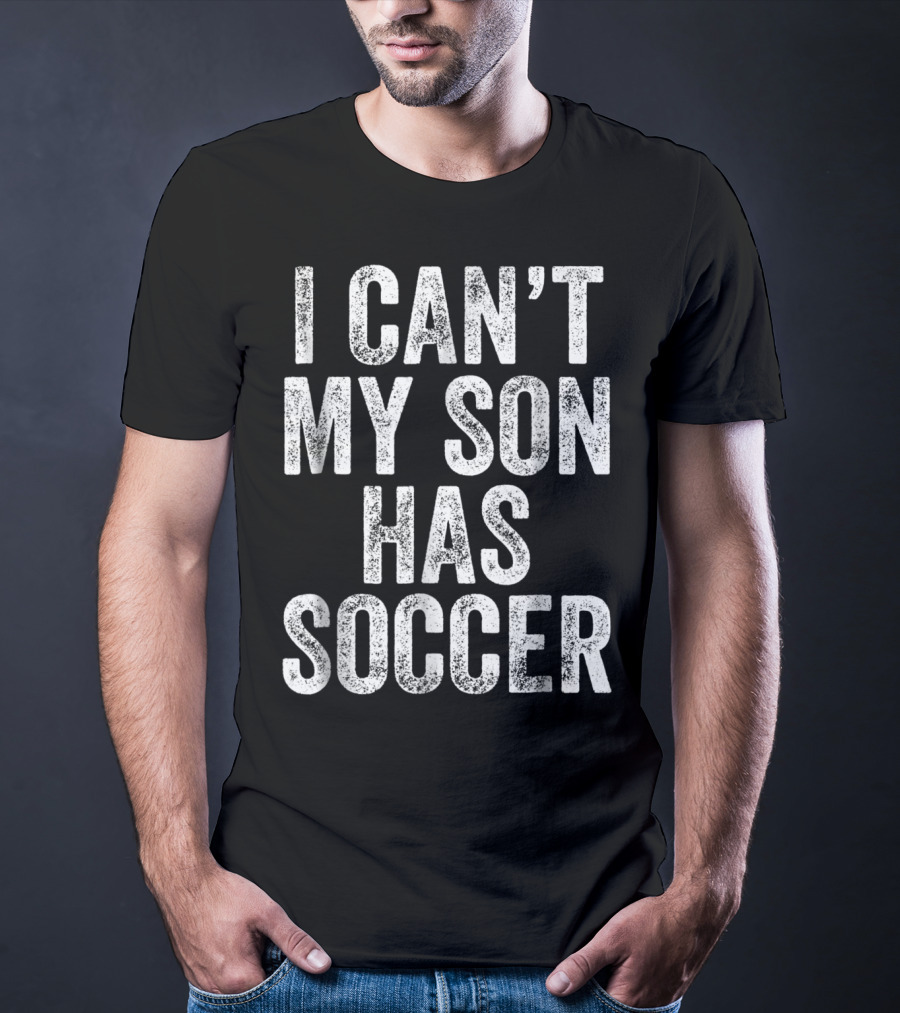 I Can't My Son Has Soccer T-Shirt