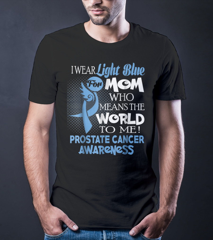 I Wear Light Blue For Mom Who Means The World To Me Prostate Cancer Awareness T-Shirt