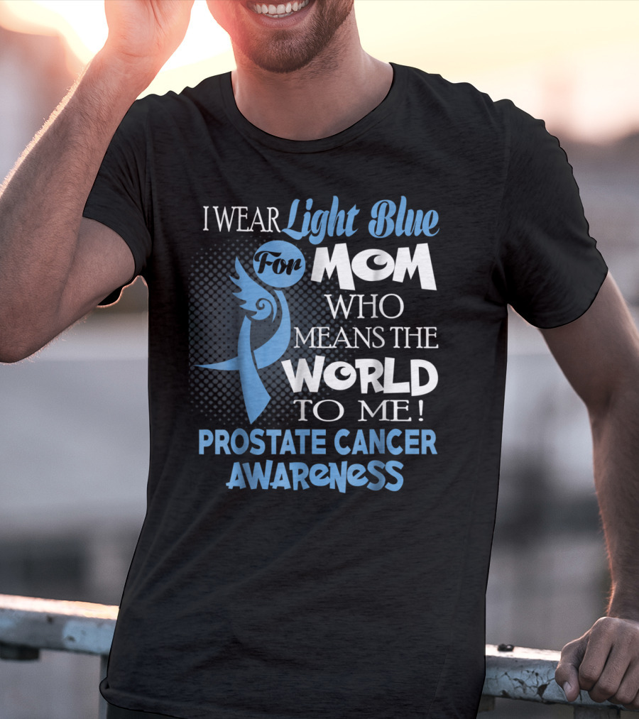 I Wear Light Blue For Mom Who Means The World To Me Prostate Cancer Awareness T-Shirt