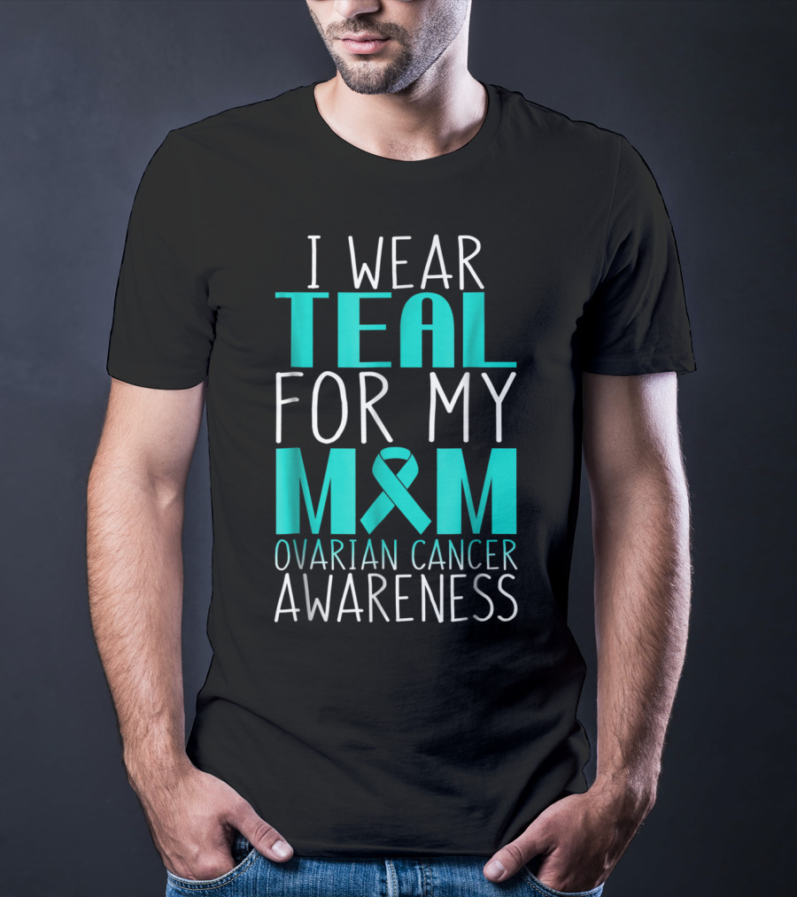 I Wear Teal For My Mom Ovarian Cancer Awareness 76 T-Shirt