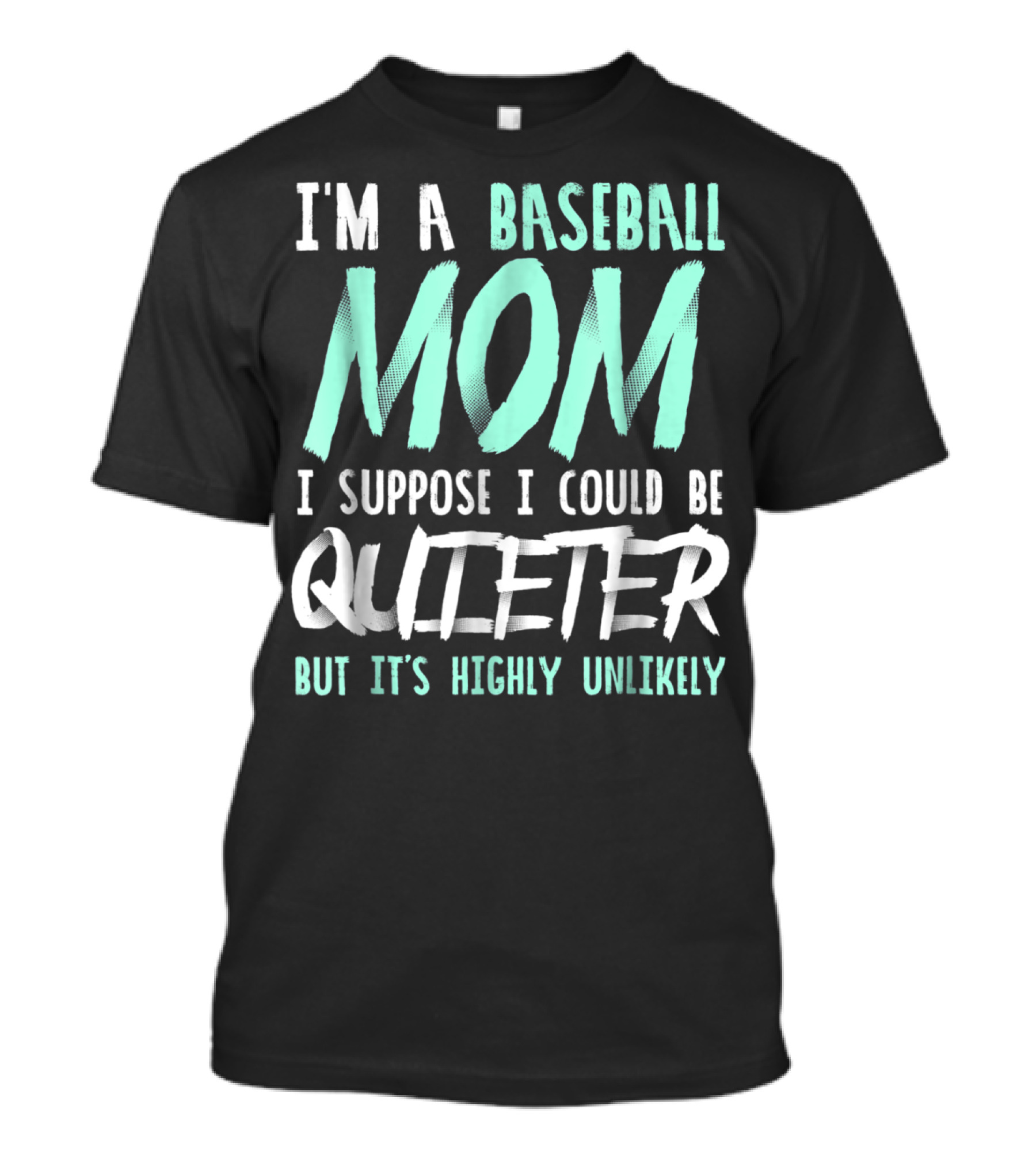 I'm A Baseball Mom I Suppose I Could Be Quieter But It's Highly Unlikely T-Shirt