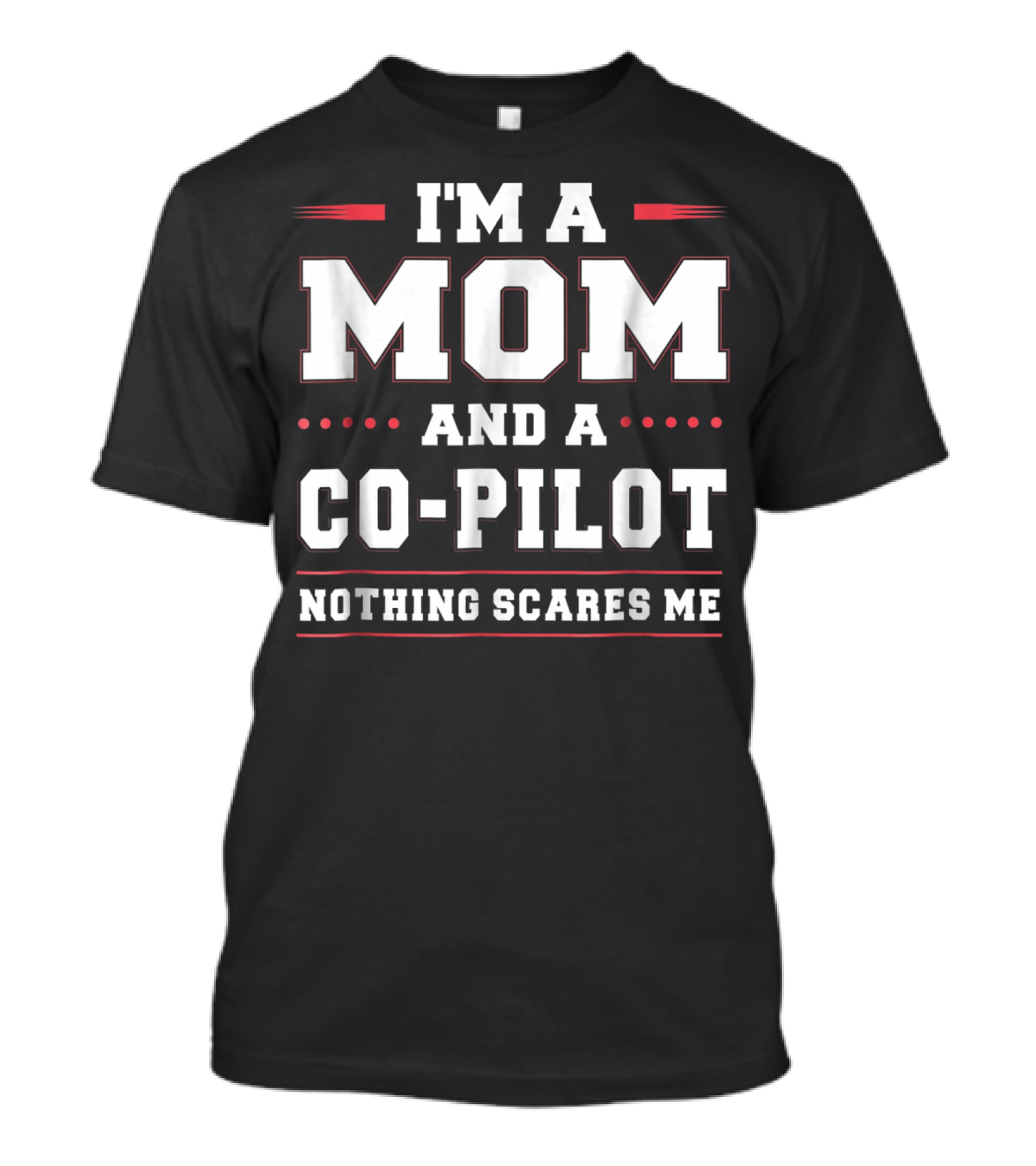 I'M A MOM AND A CO-PILOT NOTHING SCARES ME T-Shirt