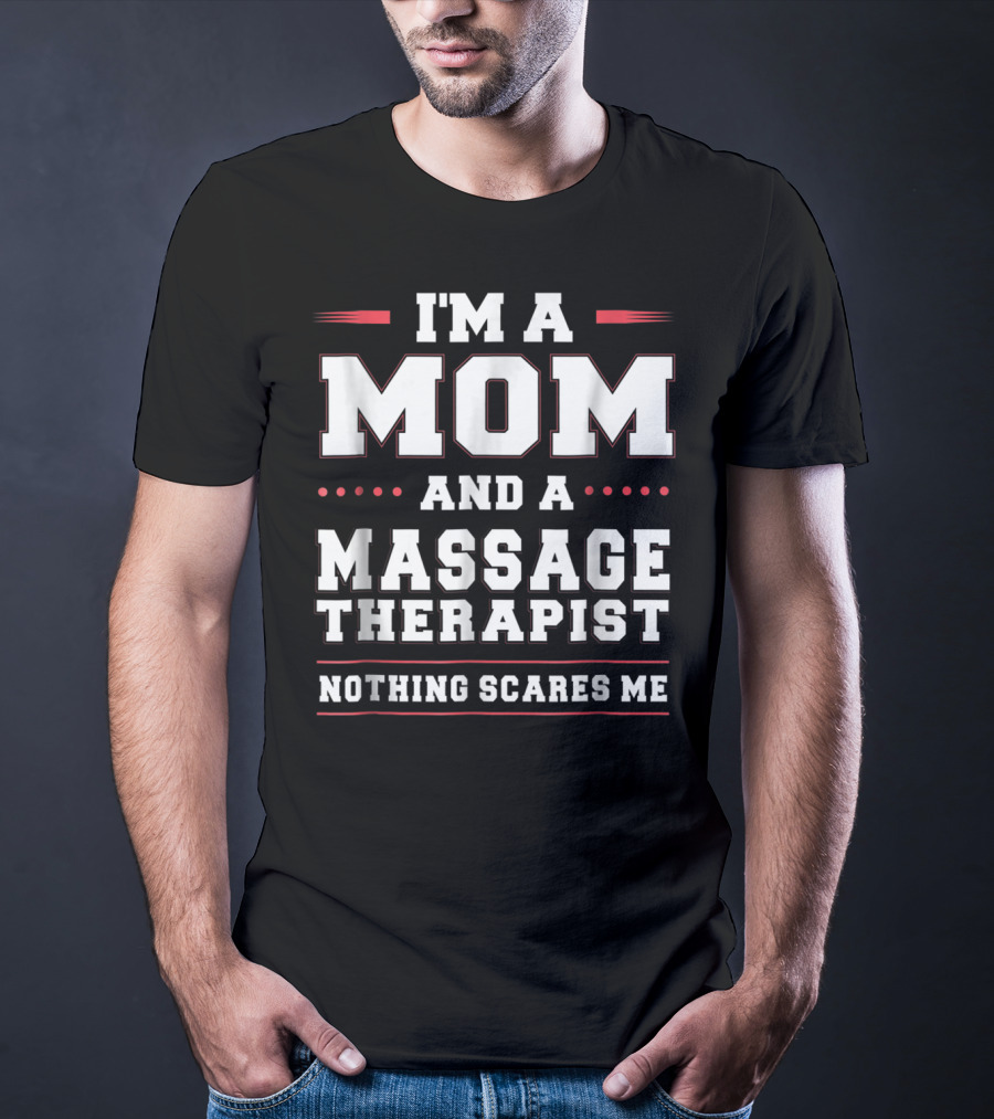 I'm A Mom And A Massage Therapist Nothing Scares Me T-Shirt