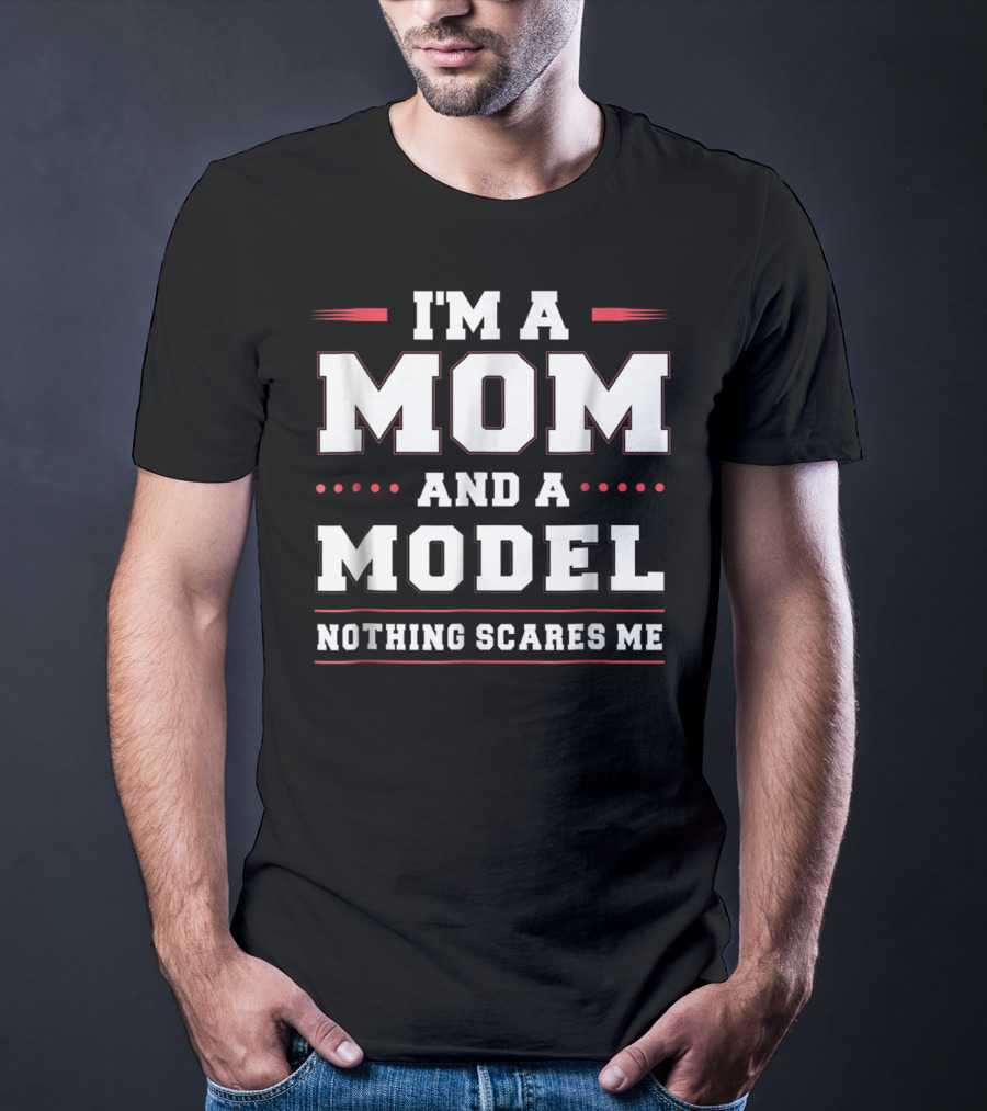 I'm A Mom And A Model Nothing Scares Me Women Funny96 T-Shirt