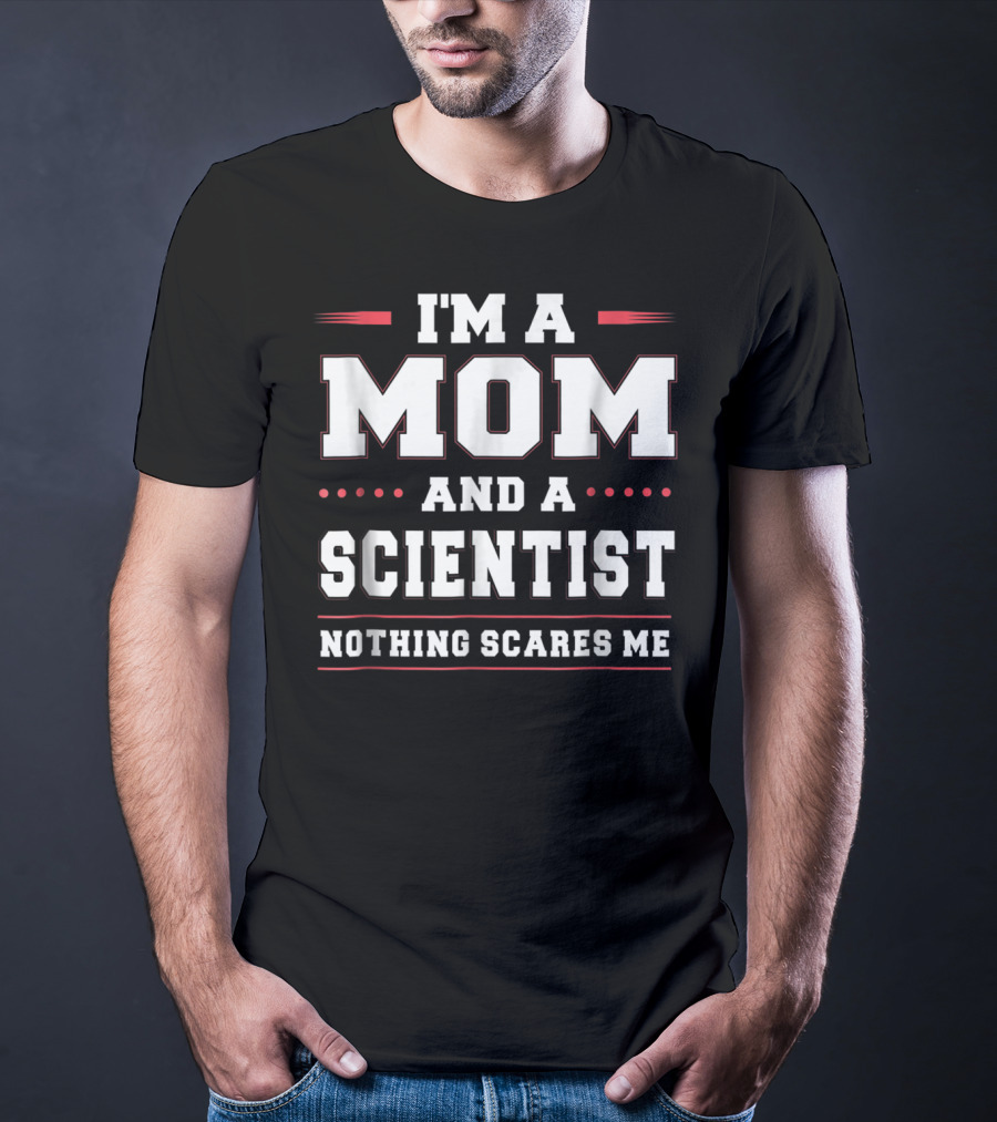 I'm A Mom And A Scientist Nothing Scares Me T-Shirt