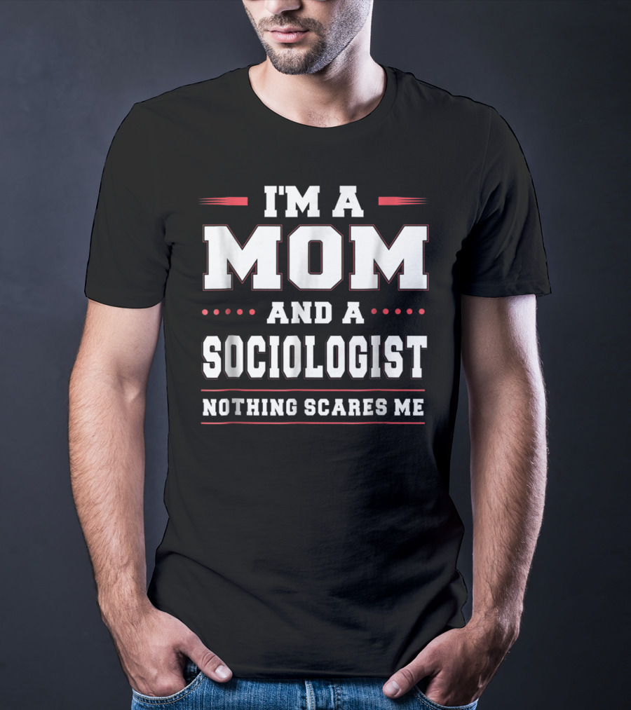 I'm A Mom And A Sociologist Nothing Scares Me T-Shirt