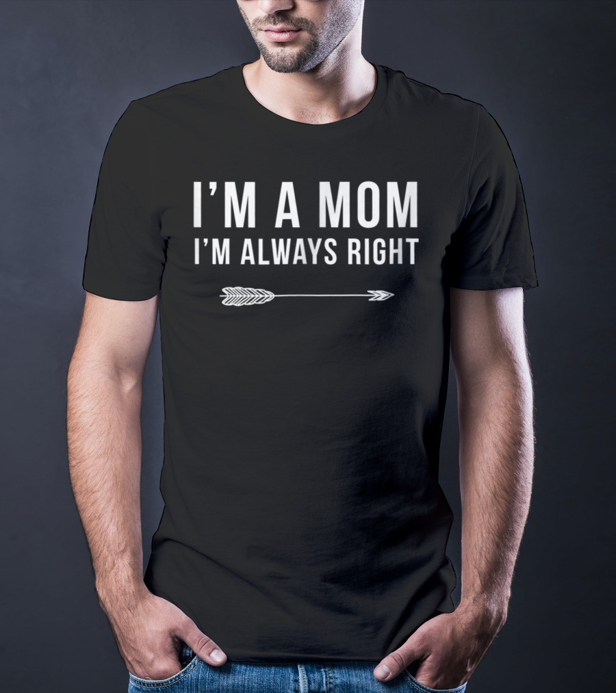 I'm A Mom I'm Always Right Arrow Funny Mom S15 T-Shirt