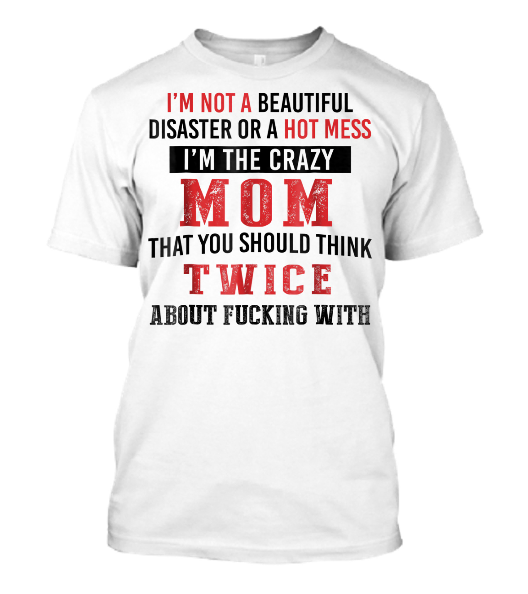 I'm Not A Beautiful Disaster Or A Hot Mess I'm The Crazy Mom That You Should Think Twice About T-Shirt