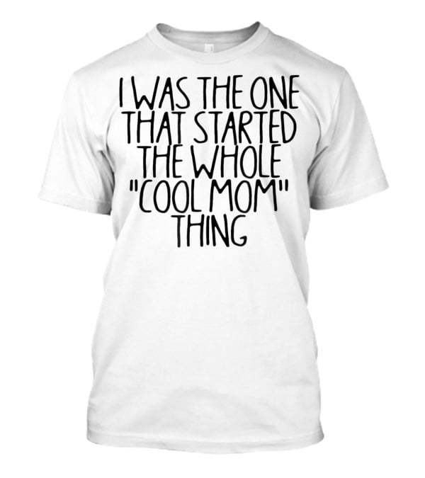I Was The One That Started The Whole Cool Mom Thing T-Shirt