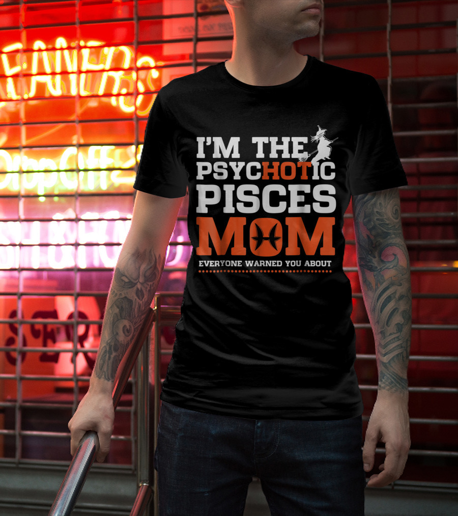 I'M THE PSYCHOTIC PISCES MOM EVERYONE WARNED YOU ABOUT WITCH T-Shirt