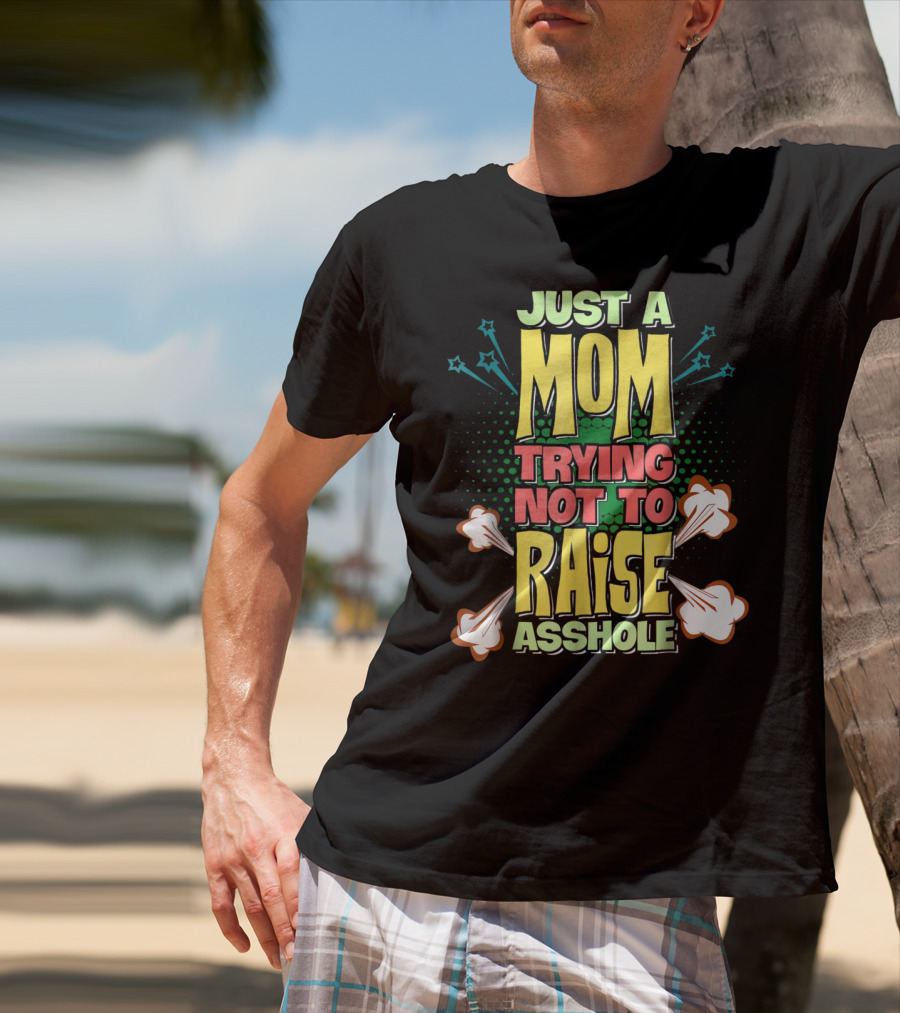 Just A Mom Trying Not To Raise Asshole T-Shirt