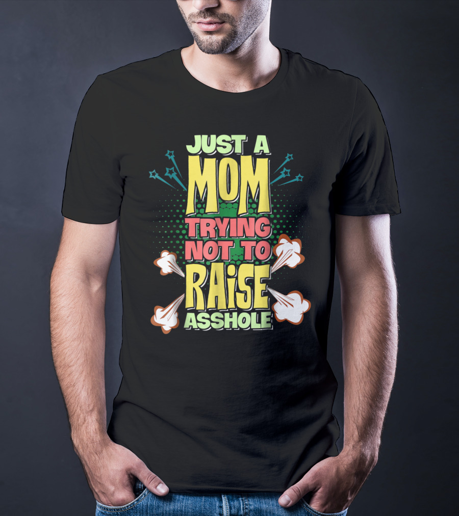Just A Mom Trying Not To Raise Asshole T-Shirt