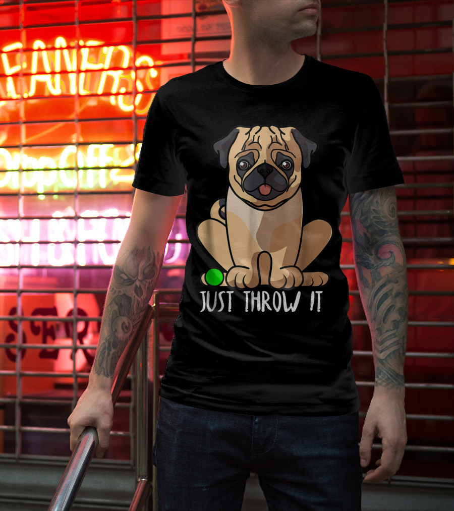 Just Throw It Pug Cute Dog Owner Playful Pet Fun T-Shirt