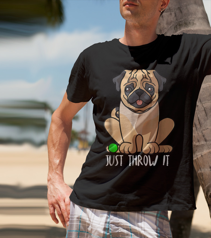 Just Throw It Pug Cute Dog Owner Playful Pet Fun T-Shirt