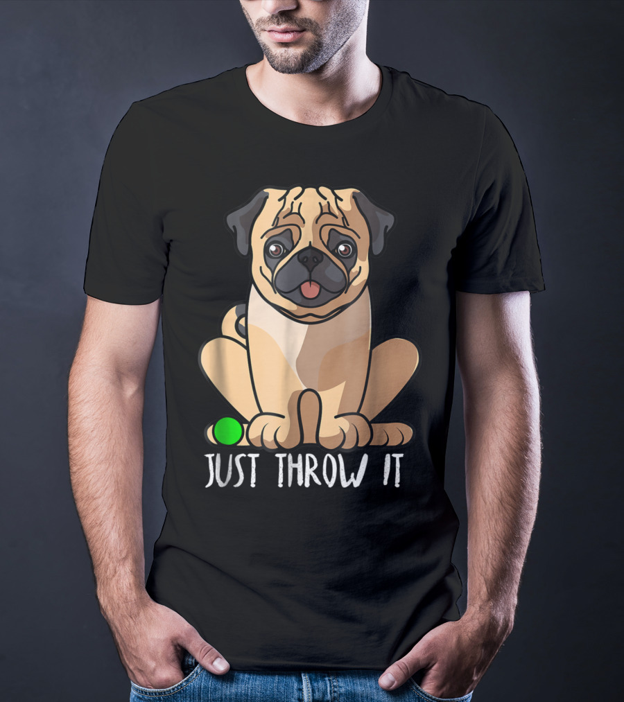 Just Throw It Pug Cute Dog Owner Playful Pet Fun T-Shirt