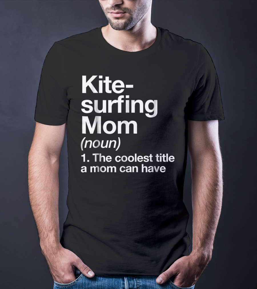 Kitesurfing Mom Noun Definition The Coolest Title A Mom Can Have T-Shirt