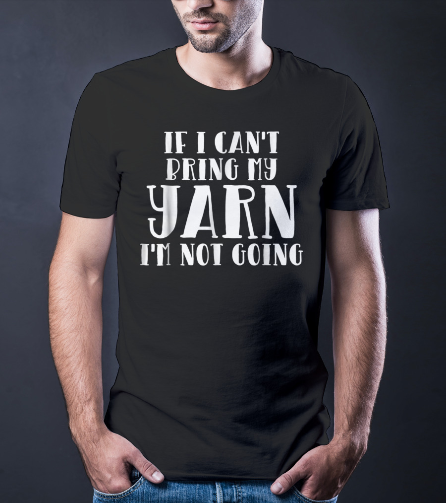 If I Can't Bring My Yarn I'm Not Going Knitting Grandma60 T-Shirt