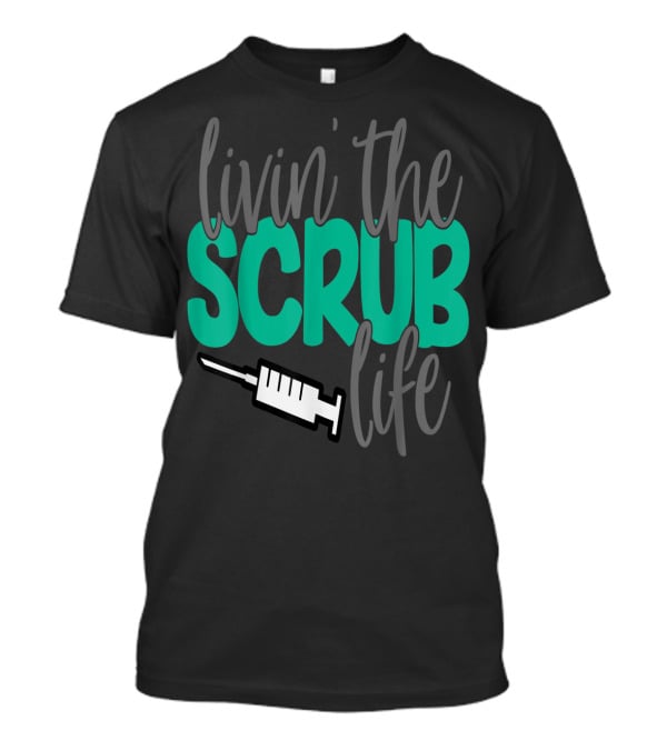 Livin' The Scrub Life Nurse Nursing RN LPN Mom Wife85 Syringe T-Shirt