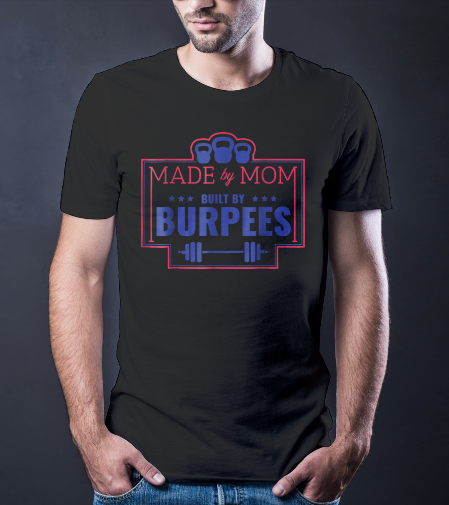 Made By Mom Built By Burpees Kettlebell Barbell Workout Fitness T-Shirt