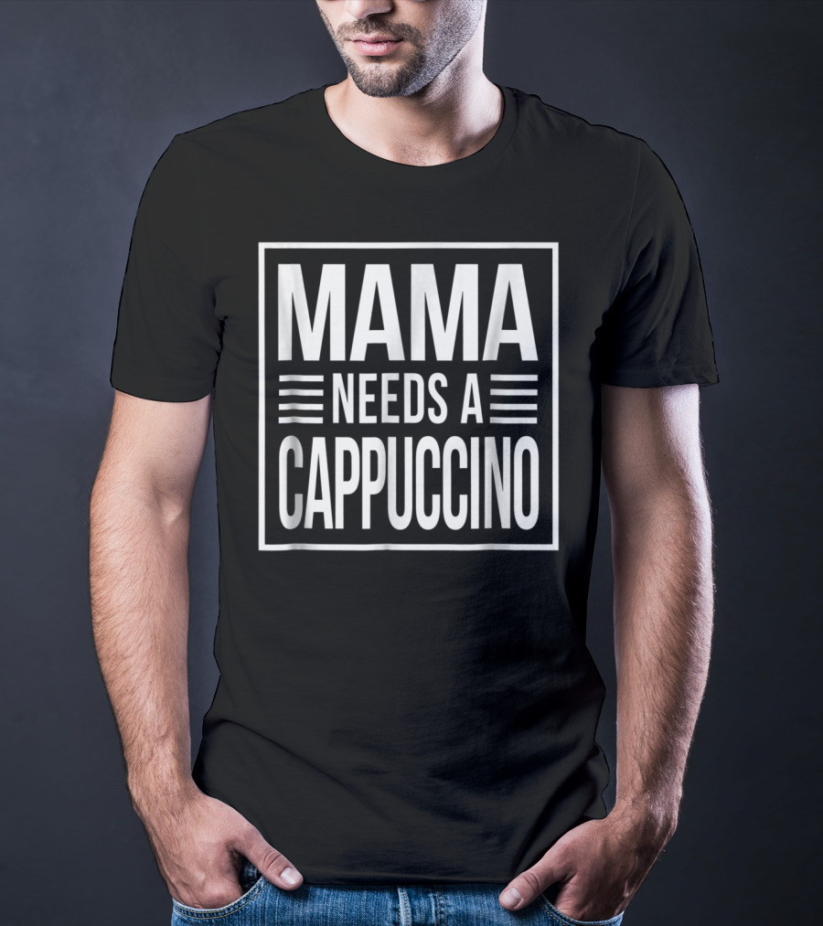 Mama Needs A Cappuccino Awesome Mom Caffeine 15 T-Shirt