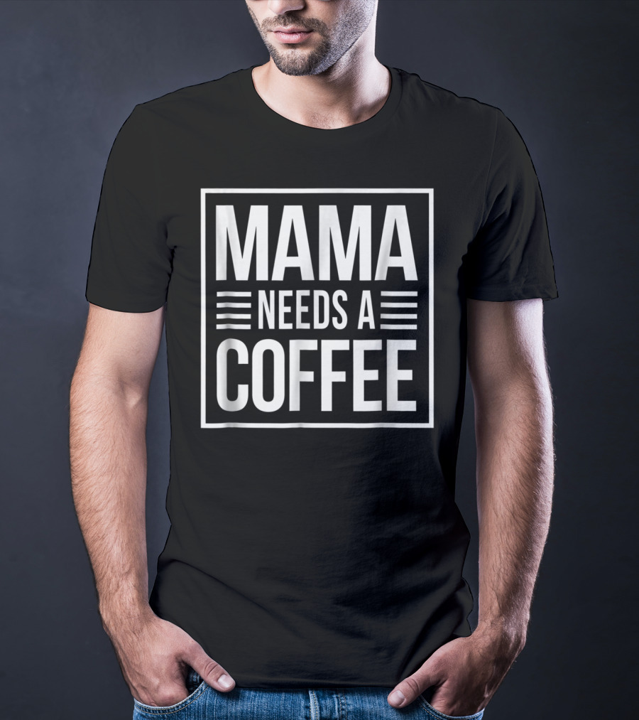 Mama Needs A Coffee Cute Mom Caffeine T-Shirt
